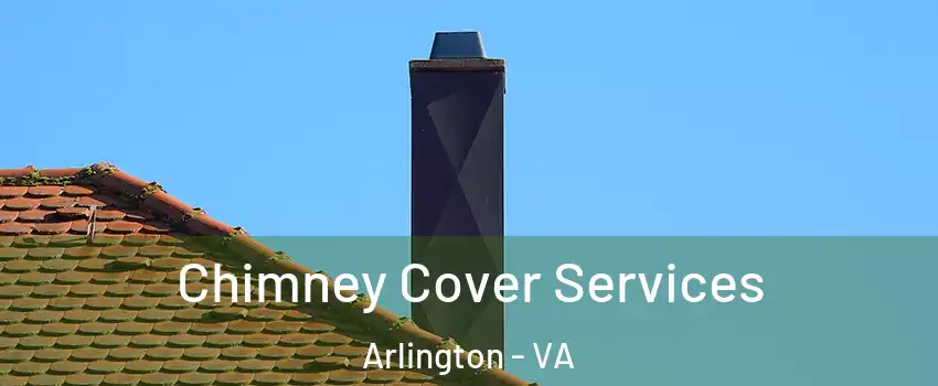 Chimney Cover Services Arlington - VA
