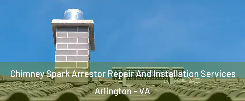 Chimney Spark Arrestor Repair And Installation Services Arlington - VA
