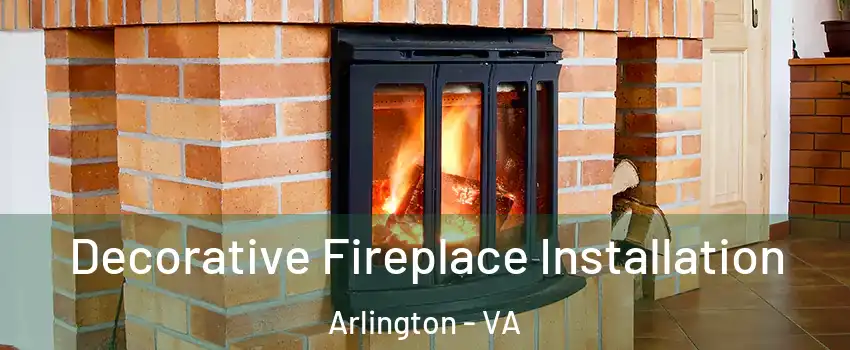 Decorative Fireplace Installation Arlington - VA