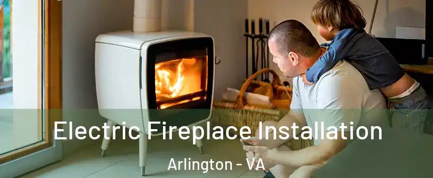 Electric Fireplace Installation Arlington - VA