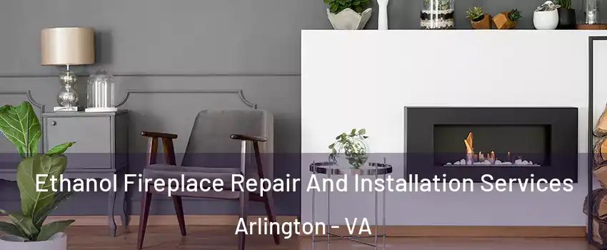 Ethanol Fireplace Repair And Installation Services Arlington - VA
