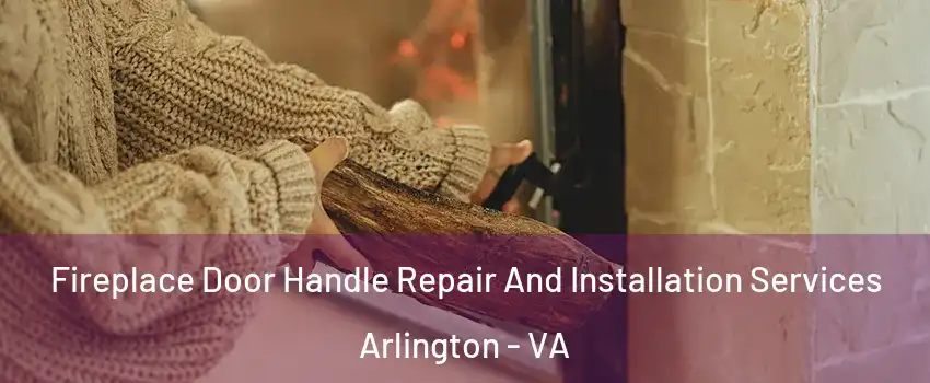 Fireplace Door Handle Repair And Installation Services Arlington - VA