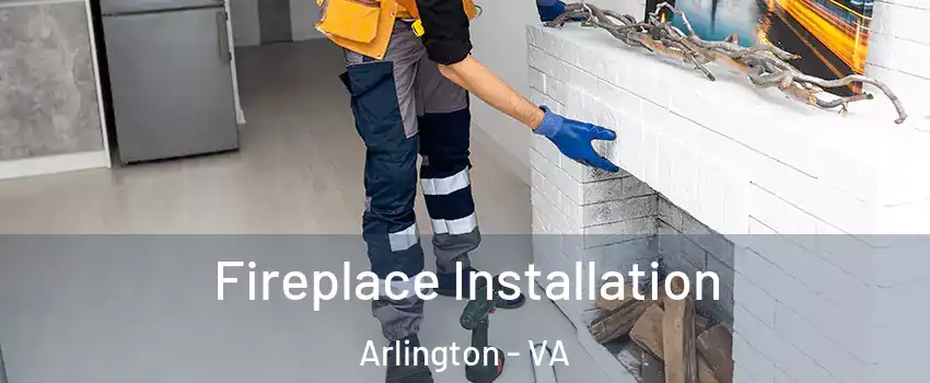 Fireplace Installation Arlington - VA