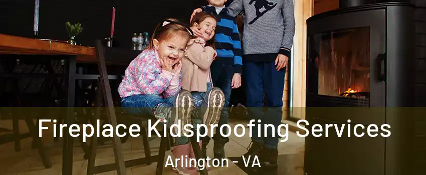 Fireplace Kidsproofing Services Arlington - VA