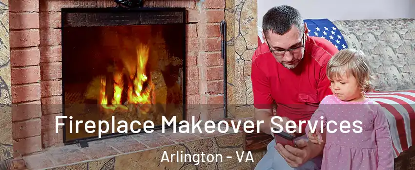 Fireplace Makeover Services Arlington - VA