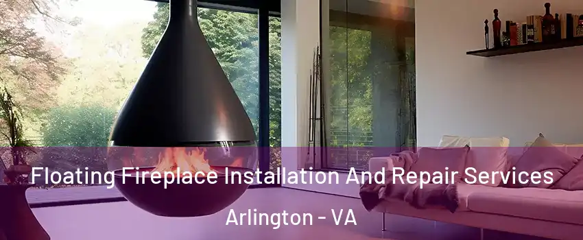 Floating Fireplace Installation And Repair Services Arlington - VA
