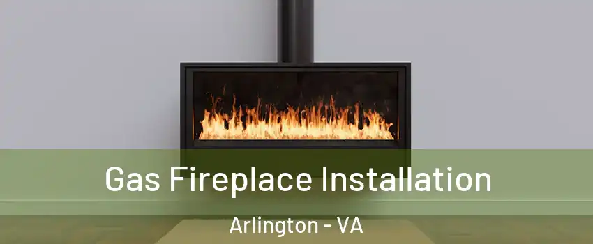 Gas Fireplace Installation Arlington - VA