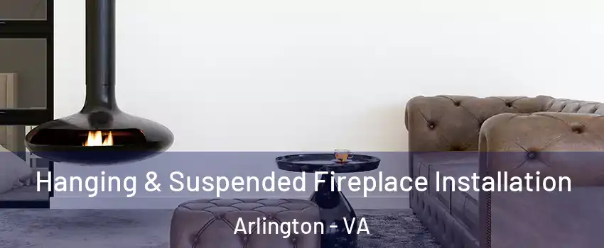 Hanging & Suspended Fireplace Installation Arlington - VA