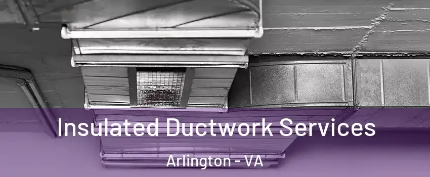 Insulated Ductwork Services Arlington - VA