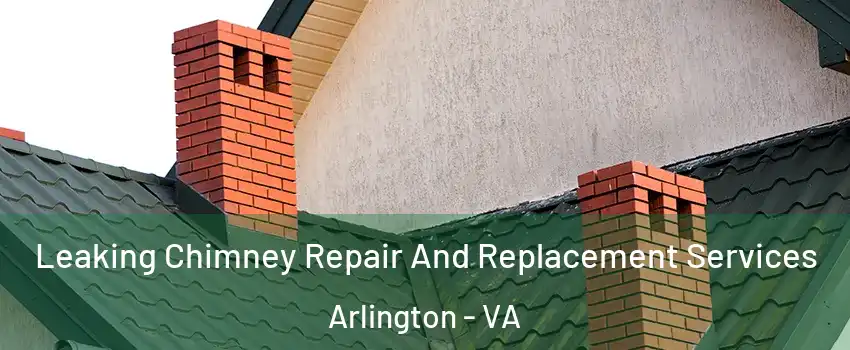 Leaking Chimney Repair And Replacement Services Arlington - VA