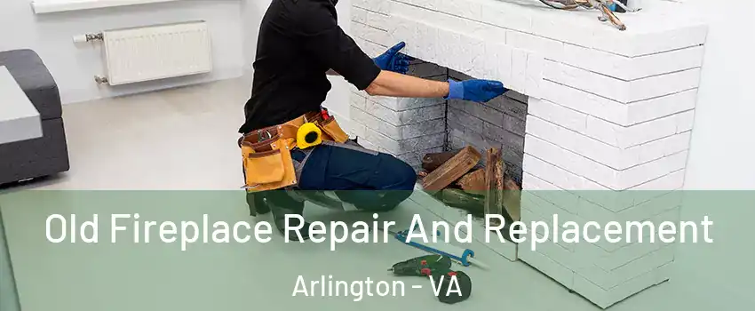 Old Fireplace Repair And Replacement Arlington - VA