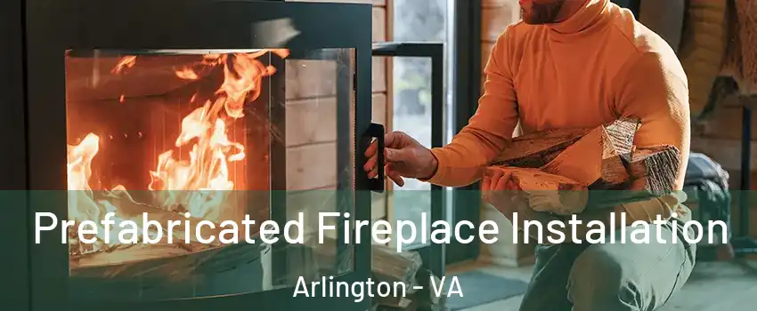 Prefabricated Fireplace Installation Arlington - VA