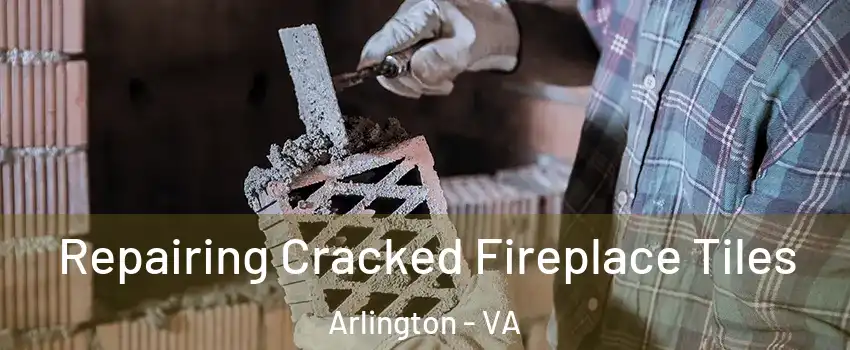 Repairing Cracked Fireplace Tiles Arlington - VA