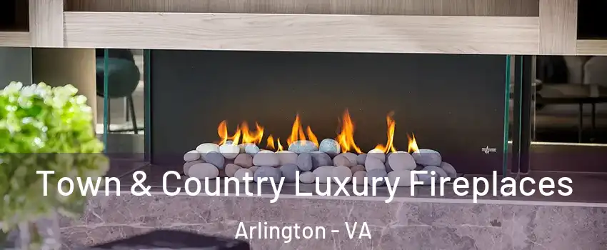 Town & Country Luxury Fireplaces Arlington - VA
