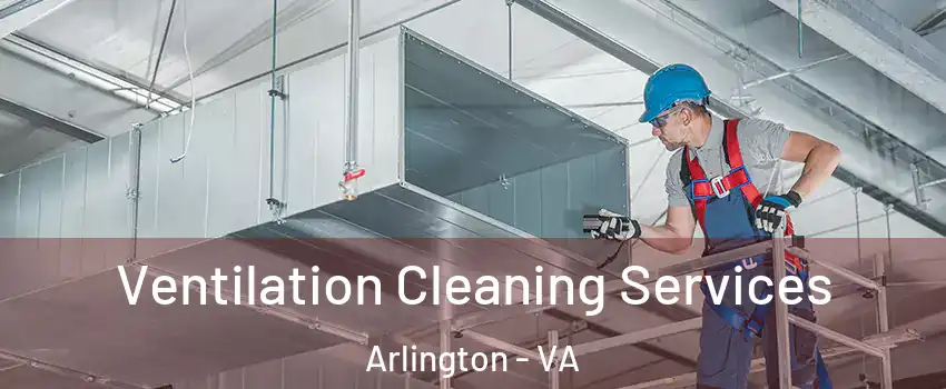 Ventilation Cleaning Services Arlington - VA
