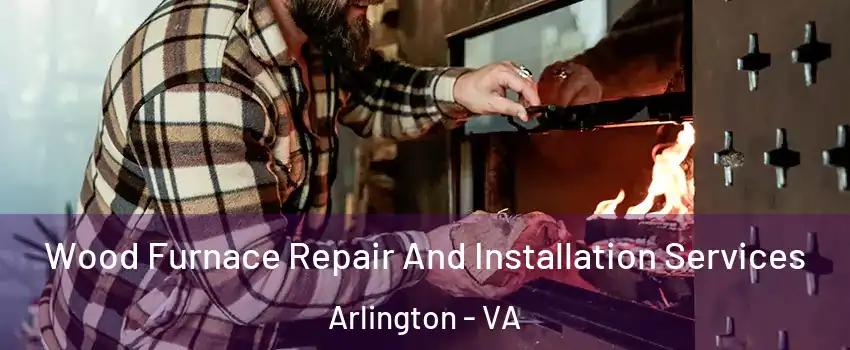 Wood Furnace Repair And Installation Services Arlington - VA